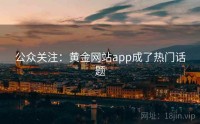 公众关注：黄金网站app成了热门话题