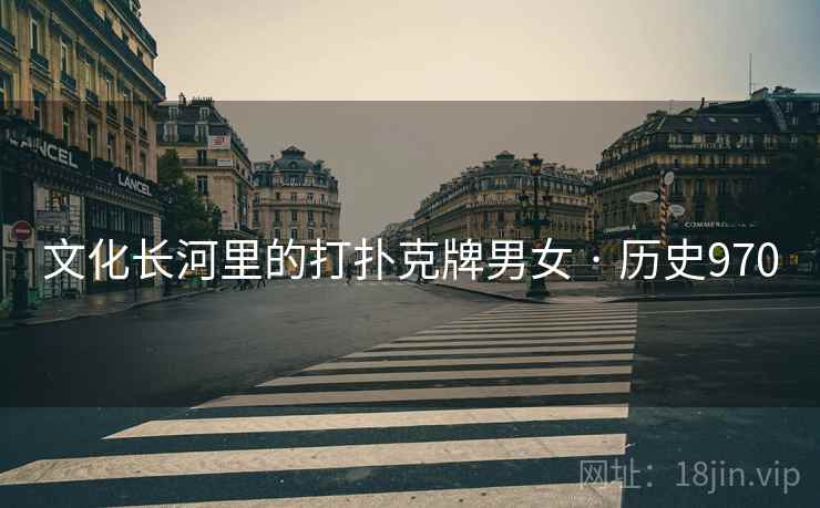 文化长河里的打扑克牌男女 · 历史970